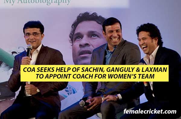 CoA seeks Tendulkar, Ganguly and Laxman’s help to appoint the coach of Indian women's team