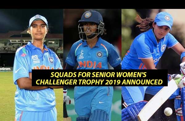 Squads for Senior Women's Challenger Trophy 2019 announced