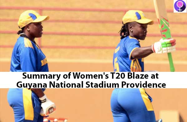 Summary of Women's T20 Blaze at Guyana National Stadium Providence