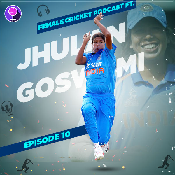 Jhulan Goswami on Female Cricket Podcast
