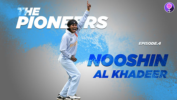 Nooshin Al Khadeer on The Pioneers, a Female Cricket exclusive