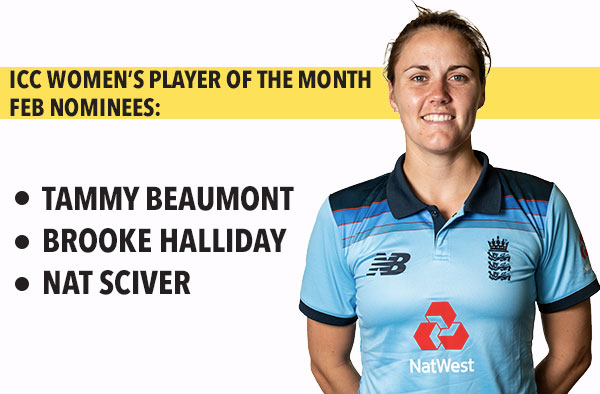 ICC Women’s Player of the Month Feb Nominees: Tammy Beaumont (ENG), Brooke Halliday (NZ), Nat Sciver (ENG)