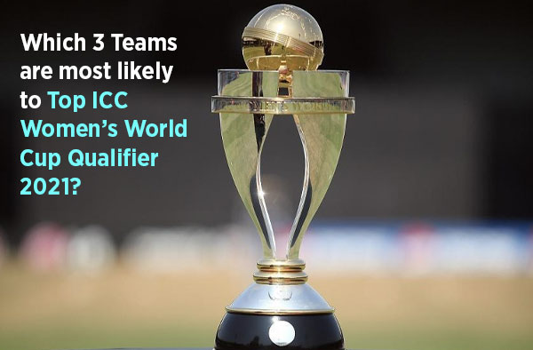 Which 3 Teams are most likely to Top ICC Women’s World Cup Qualifier 2021? 