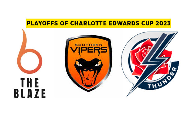 The Blaze, Southern Vipers, and North West Thunder enter the Playoffs of Charlotte Edwards Cup 2023