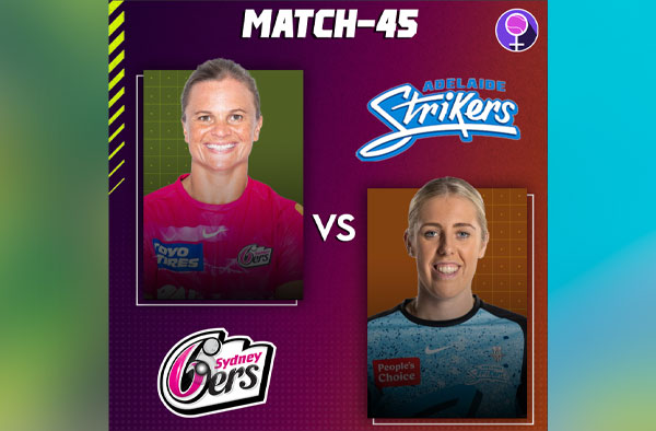 Match 45: Sydney Sixers vs Adelaide Strikers | Squads | Players to watch | Fantasy Playing XI | Live streaming