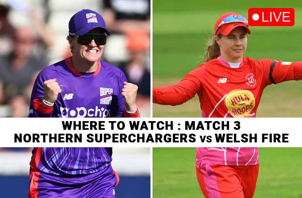 Where to Watch Match 3: Northern Superchargers Women vs Welsh Fire Women | Live Streaming Details
