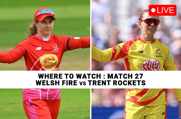 Where to Watch Match 27: Welsh Fire Women vs Trent Rockets Women | Live Streaming Details