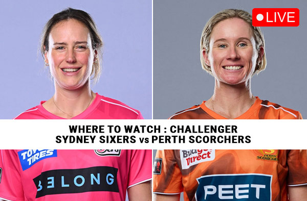 Where to Watch The Challenger – Sydney Sixers Women vs Perth Scorchers Women? Live Streaming Details