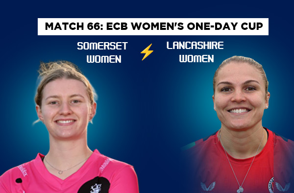 Match 66: Somerset Women vs Lancashire Women – Squads, Players to Watch, Live Streaming, Pitch Report